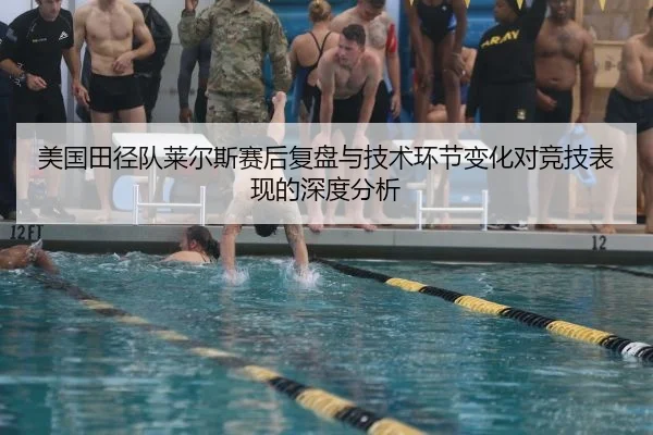 美国田径队莱尔斯赛后复盘与技术环节变化对竞技表现的深度分析